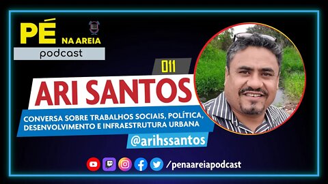 ARI SANTOS (liderança política) - Pé na Areia Podcast #11