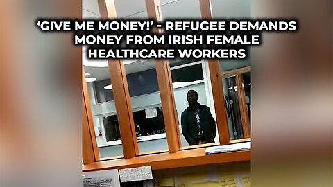 ‘Give me money!’ - Refugee demands money from Irish female healthcare workers