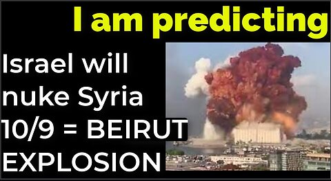 I am predicting: Israel will nuke Damascus on Oct 9 = BEIRUT EXPLOSION