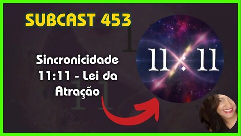 SUBCAST 453 - Sincronicidade 11:11 - Lei da Atração + Ativação Grabovoi #leidaatração #1111