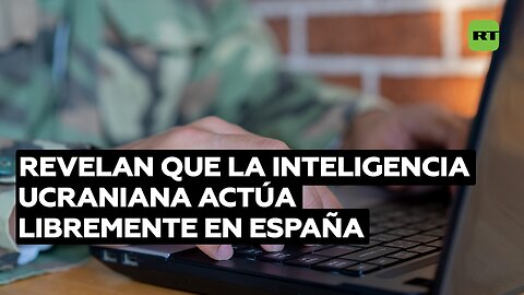 Revelan que la inteligencia ucraniana actúa libremente en España, Madrid intenta silenciarlo