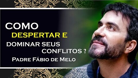 COMO DESPERTAR A SUA MENTE E DOMINAR OS CONFLITOS, PADRE FÁBIO DE MELO