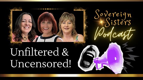 Sovereign Sisters Podcast | Episode 11 | Unfiltered & Uncensored