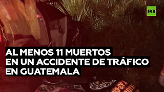 Al menos 11 muertos en un accidente de tráfico en Guatemala