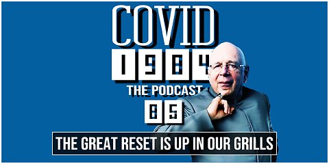 THE GREAT RESET IS UP IN OUR GRILLS. COVID 1984 PODCAST. EP. 85. 12/09/2023