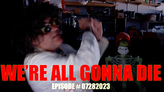 WE'RE ALL GONNA DIE - EPISODE #07282023