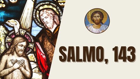 Salmo, 143 - "Señor, escucha mi oración, atiende a mis plegarias, respóndeme tú que eres fiel..."