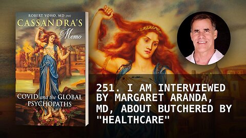 251. I AM INTERVIEWED BY MARGARET ARANDA, MD, ABOUT BUTCHERED BY "HEALTHCARE"