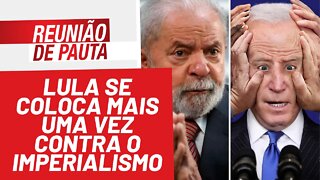Lula se coloca mais uma vez contra o imperialismo - Reunião de Pauta nº 893 - 03/02/22