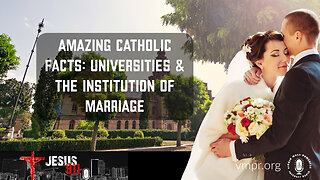 23 Jan 23, Jesus 911: Amazing Catholic Church Facts: Universities & The Institution of Marriage