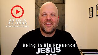 Being In His Presence | AS BOLD AS LIONS DEVOTIONAL | June 5, 2023