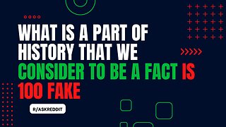 What Is A Part Of History That We Consider To Be A Fact Is 100 Fake | r/AskReddit | R3ady