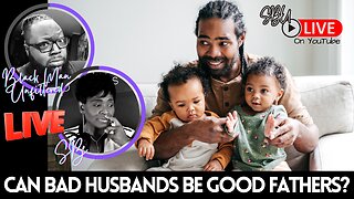 Is It Possible For Bad Husbands To Be Good Fathers?