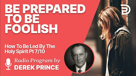How To Be Led By The Holy Spirit Pt 7 of 10 - Be Prepared to Be Foolish - Derek Prince