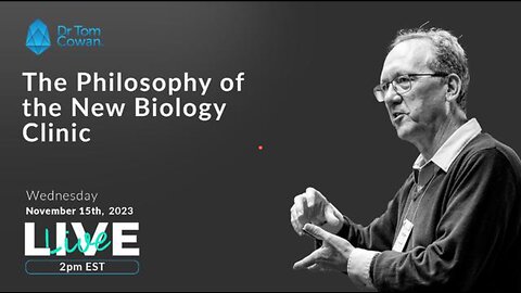 THE PHILOSOPHY OF THE NEW BIOLOGY CLINIC - DR TOM COWAN (15 NOV 2023)