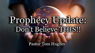 Prophecy Update: Don't Believe THIS!