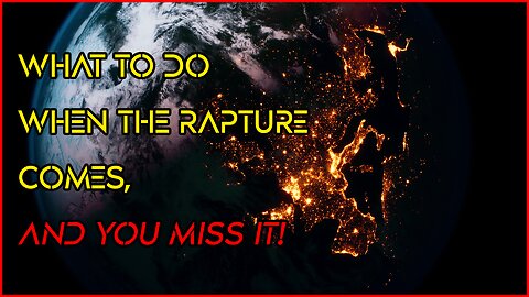 What To Do When the Rapture Comes - AND YOU MISS IT!