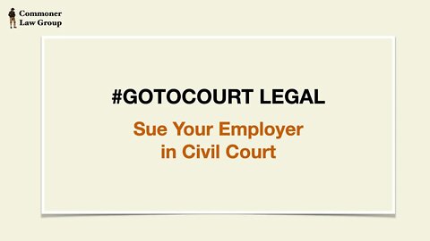 Introduction to #GOTOCOURT LEGAL - Sue Your Employer in Civil Court June 25 2022