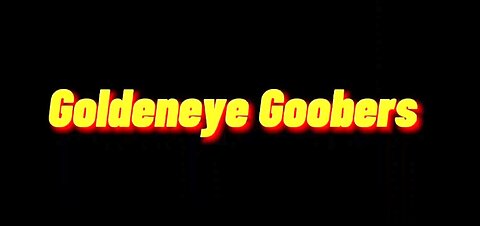 Goldeneye Goobers Ep2