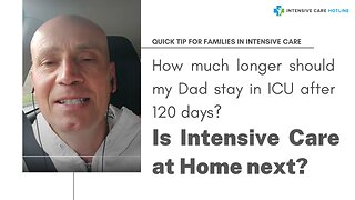 How much longer should my Dad stay in ICU after 120 days? Is intensive care at home next?