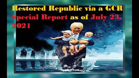 Restored Republic via a GCR Special Report as of July 23, 2021