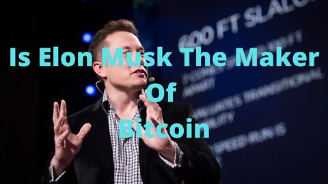 Is Elon Musk Satoshi Nakamoto The Maker Of Bitcoin