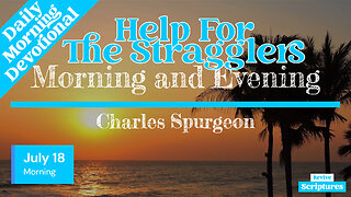 July 18 Morning Devotional | Help For The Stragglers | Morning and Evening by Charles Spurgeon