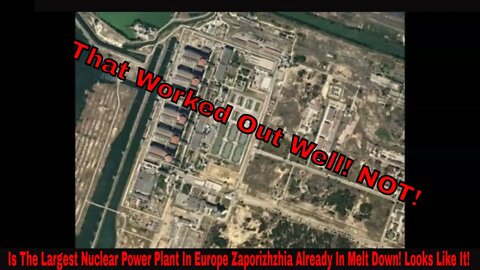 Is The Largest Nuclear Power Plant In Europe Zaporizhzhia Already In Melt Down! Looks Like It!