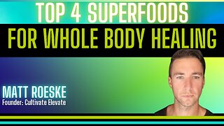 Top 4 Superfoods for Whole Body Healing with Matt Roeske