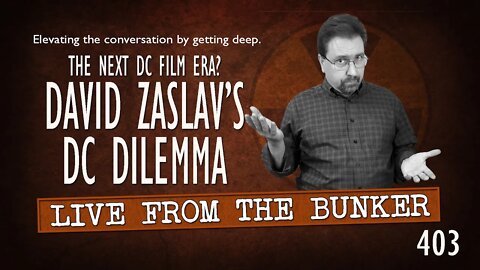 Live From the Bunker 403: David Zaslav's DC Dilemma | a New DC Film Era?