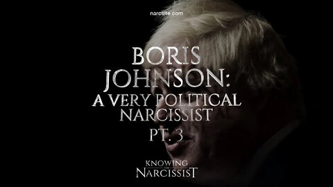 Boris Johnson : A Very Political Narcissist : Part 3