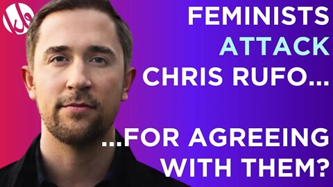 The feminists attack CHRIS RUFO...for agreeing with them about gender ideology?