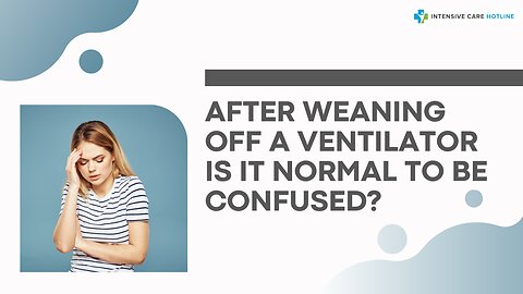 After Weaning Off a Ventilator is it Normal to be Confused?