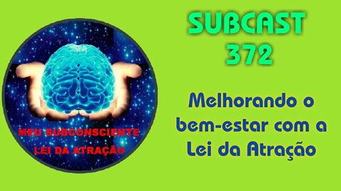 SUBCAST 372 - Melhorando o bem-estar com a Lei da Atração #leidaatração