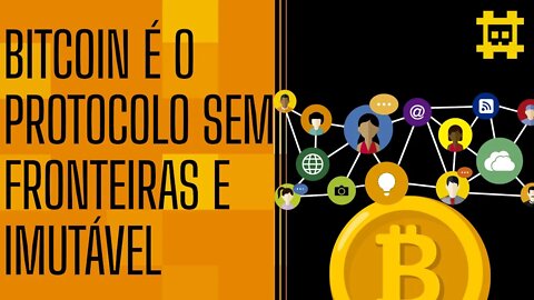 Bitcoin como protocolo de comunicação sem fronteiras e imutável - [CORTE]