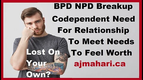 BPD NPD Breakup Ex & Codependent Relationship Driven To Meet Needs