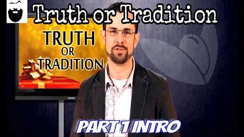 Truth or Tradition Intro part 1