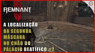 Remnant 2, A localização da segunda máscara no chão em Pálacio Beatífico | Super-Dica