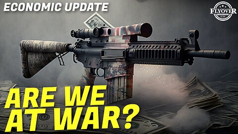 Economy | Are We At War? | Economic Update