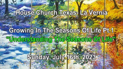 Growing In The Seasons Of Life Pt.1-Understanding The Seasons Of Life-7-16-2023