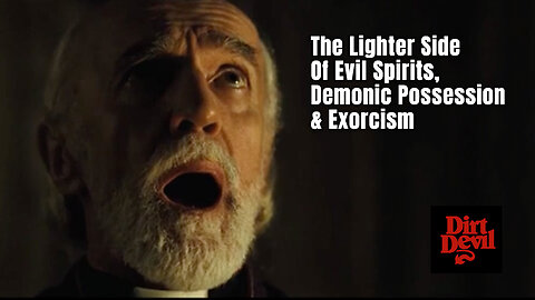 The Lighter Side Of Evil Spirits, Demonic Possession & Exorcism (From Dirt Devil)