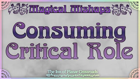 Magical Mishaps: Consuming Critical Role