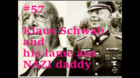 #57 Klaus Schwab and hi NAZI wack DADDY...(plus great article reading)