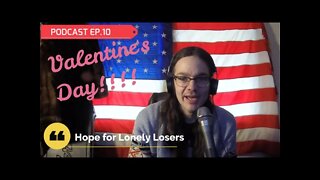 Podcast EP. 10--Hope for Lonely Losers-- Valentine's Day Special!