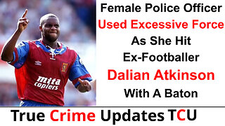 Female Police Officer Used Excessive Force As She Hit Ex-Footballer Dalian Atkinson With A Baton