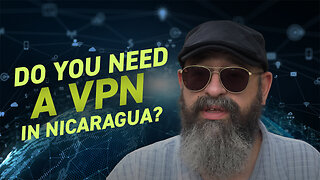 Do You Need a VPN in Nicaragua | Companies Blocking Their Content from You | Vlog 15 March 2023