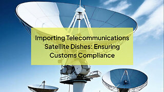 Simplifying Customs Clearance: Importing Satellite Dishes