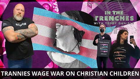 TRANNIS WAGE WAR ON CHRISTIAN CHILDREN!