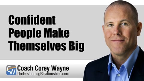 Confident People Make Themselves Big