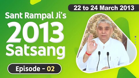 Sant Rampal Ji's 2013 Satsangs | 22 to 24 March 2013 HD | Episode - 02 | SATLOK ASHRAM